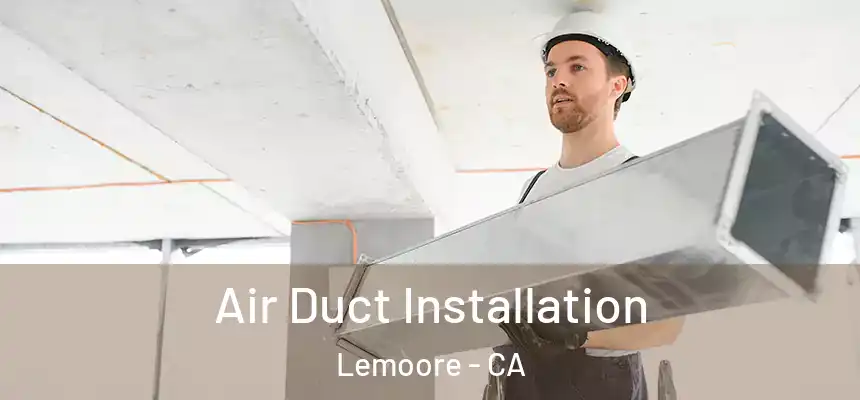 Air Duct Installation Lemoore - CA