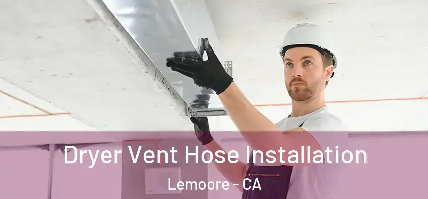  Dryer Vent Hose Installation Lemoore - CA