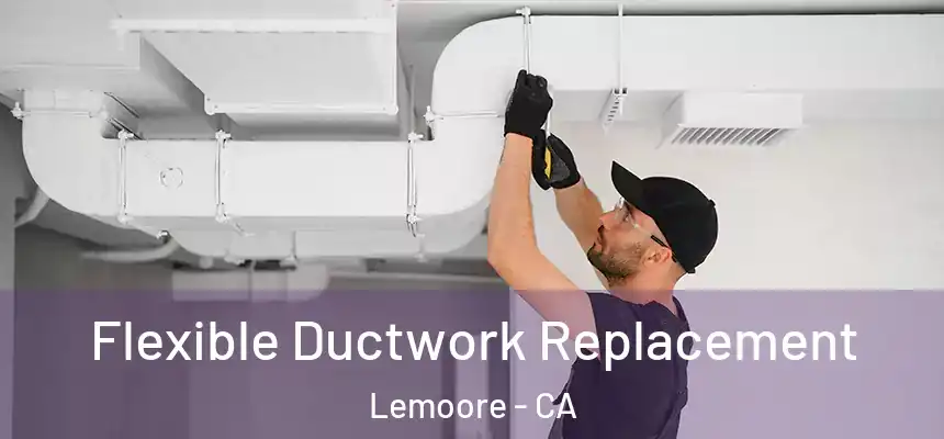  Flexible Ductwork Replacement Lemoore - CA