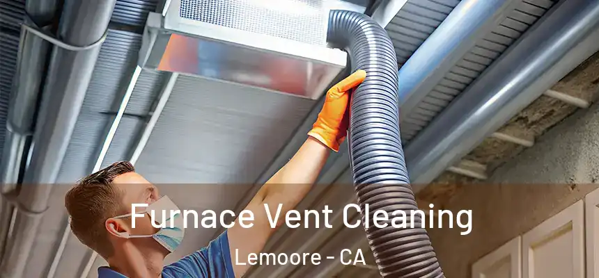  Furnace Vent Cleaning Lemoore - CA