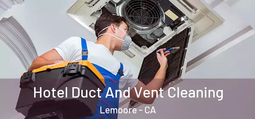 Hotel Duct And Vent Cleaning Lemoore - CA