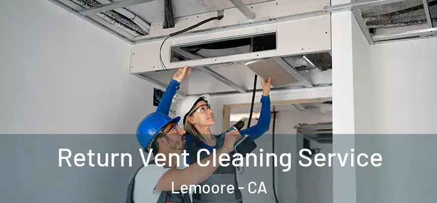 Return Vent Cleaning Service Lemoore - CA